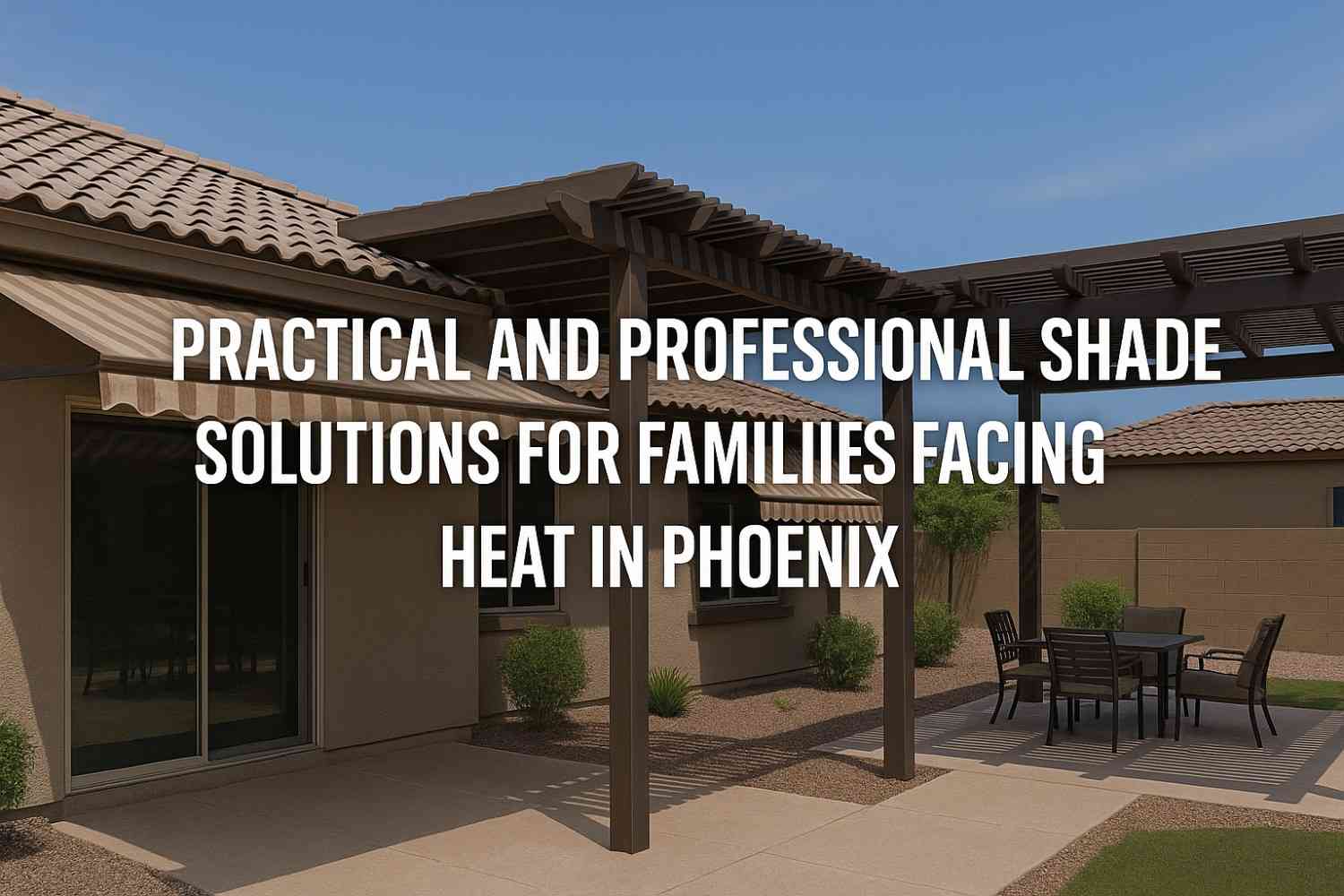 Practical and Professional Shade Solutions for Families Facing Heat in Phoenix